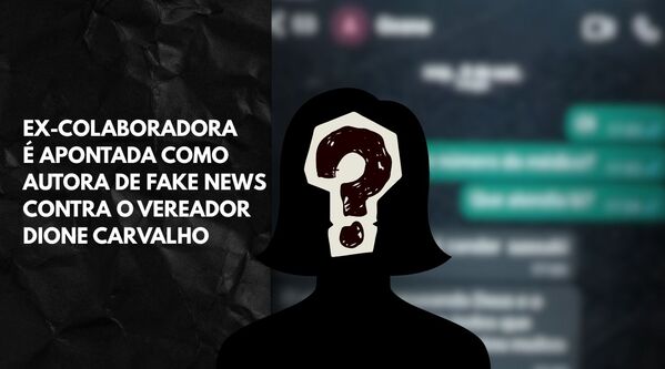 Ex-colaboradora é apontada como autora de fake news contra o vereador Dione Carvalho